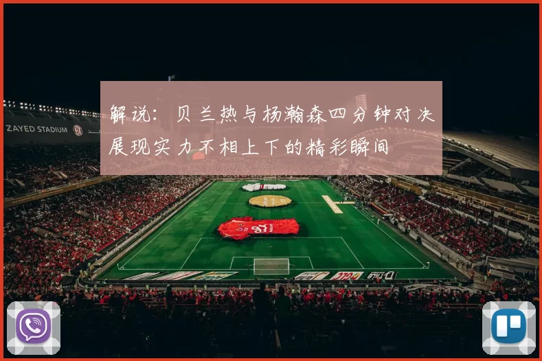 解说：贝兰热与杨瀚森四分钟对决展现实力不相上下的精彩瞬间
